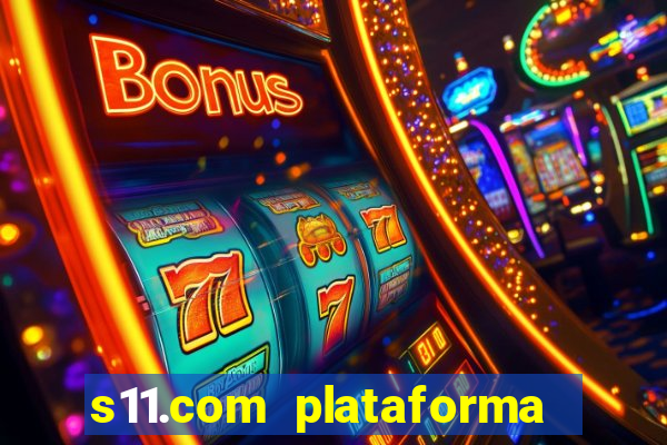 s11.com plataforma de jogos